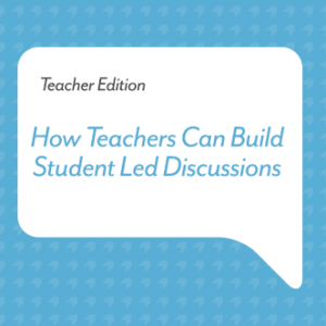 How Teachers Can Build Student Led Discussions