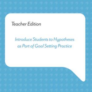 Introduce Students to Hypotheses as Part of Goal Setting Practice