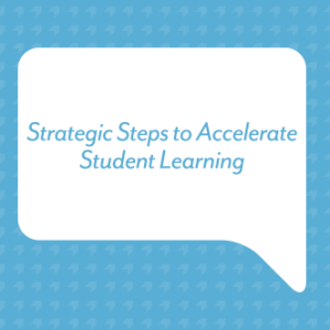 Strategic Steps to Accelerate Student Learning