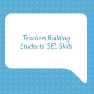 Teachers Building Students' SEL Skills
