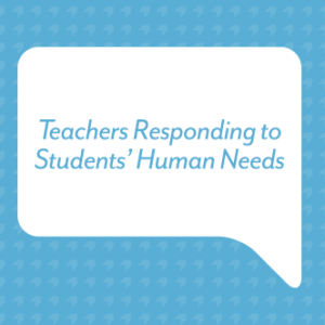 Teachers Responding to Students’ Human Needs