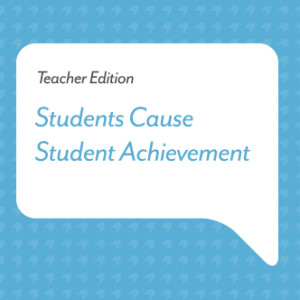 Podcasts for Teachers: Students Cause Student Achievement