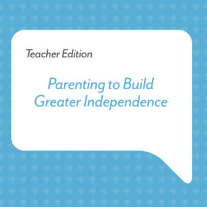 Podcast for Teachers: Parenting to Build Greater Independence