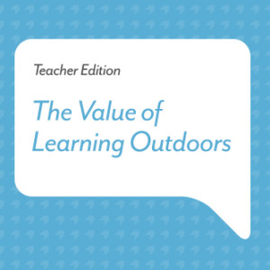 Podcast for Teachers: The Value of Learning Outdoors