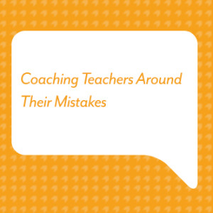 Coaching Teachers Around Their Mistakes