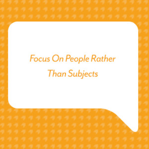 Focus On People Rather Than Subjects