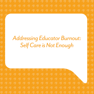 Addressing Educator Burnout: Self Care in Not Enough