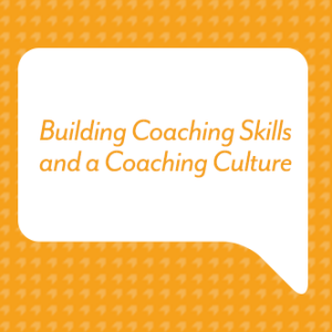 Building Coaching Skills and a Coaching Culture