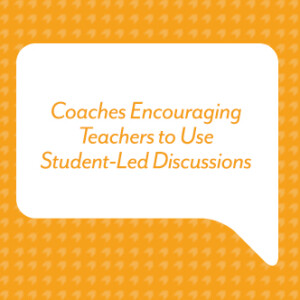 Coaches Encouraging Teachers to Use Student-Led Discussions