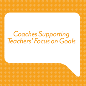 Coaches Supporting Teachers’ Focus on Goals