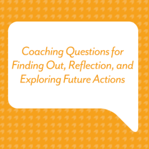 Coaching Questions for Finding Out, Reflection, and Exploring Future Actions