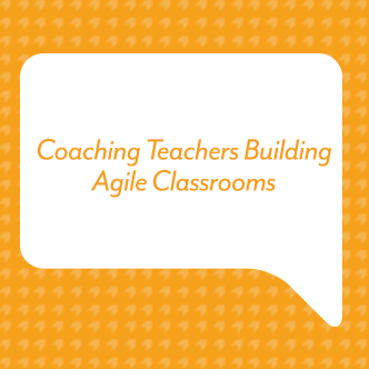 Coaching Teachers Building Agile Classrooms