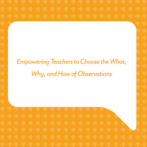 Empowering Teachers to Choose the What, Why, and How of Observations