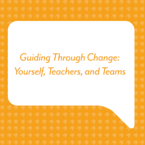 Guiding Through Change: Yourself, Teachers, and Teams