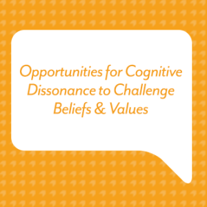 Opportunities for Cognitive Dissonance to Challenge Beliefs & Values