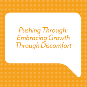 Pushing Through: Embracing Growth Through Discomfort