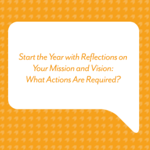 Start the Year with Reflections on Your Mission and Vision: What Actions Are Required?