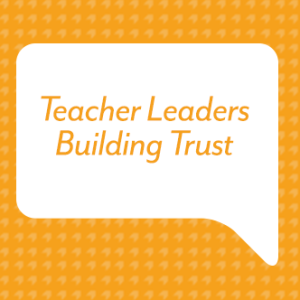 Teacher Leaders Building Trust