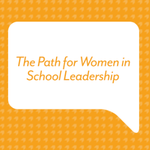 The Path for Women in School Leadership