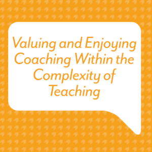 Valuing and Enjoying Coaching Within the Complexity of Teaching