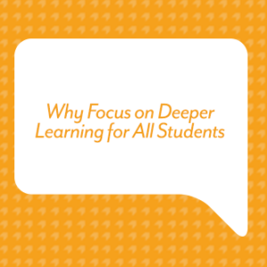 Why Focus on Deeper Learning for All Students