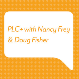 PLC+ With Nancy Frey & Doug Fisher 