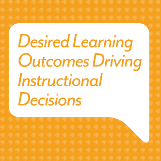 Desired Learning Outcomes Driving Instructional Decisions