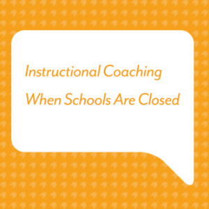 Instructional Coaching When Schools Are Closed 