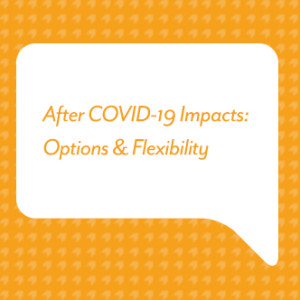 After COVID-19 Impacts: Options & Flexibility