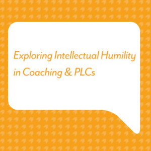 Exploring Intellectual Humility in Coaching & PLCs