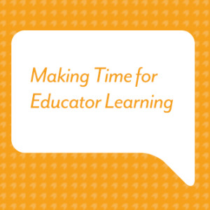 Making Time for Educator Learning