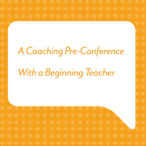 A Coaching Pre-Conference With a Beginning Teacher
