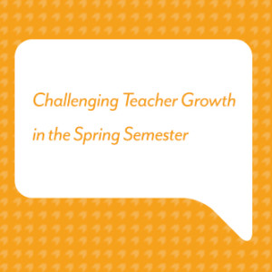 Challenging Teacher Growth in the Spring Semester