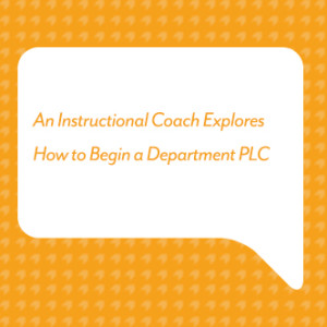 An Instructional Coach Explores How to Begin a Department PLC