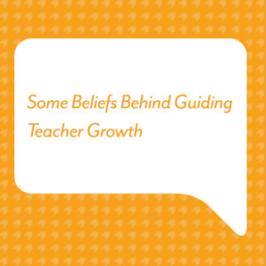 Some Beliefs Behind Guiding Teacher Growth
