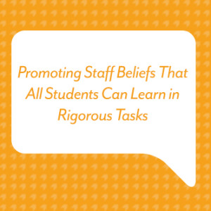 Promoting Staff Beliefs That All Students Can Learn in Rigorous Tasks