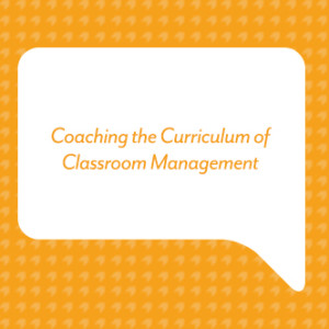 Coaching the Curriculum of Classroom Management