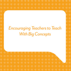 Encouraging Teachers to Teach with Big Concepts