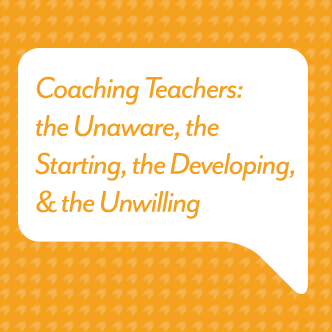 Coaching Teachers: The Unaware, The Starting, The Developing, & The Unwilling