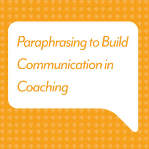 Paraphrasing to Build Communication in Coaching