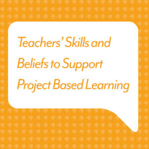 Teachers’ Beliefs and Skills to Support Project Based Learning
