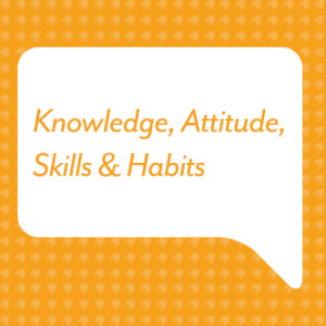Knowledge, Attitude, Skills & Habits
