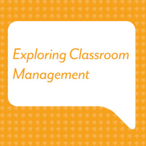 Exploring Classroom Management
