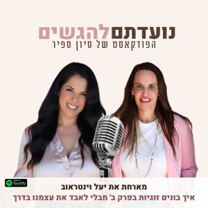 פרק 41 - סיון ספיר מארחת את יעל וינטראוב - איך בונים זוגיות בפרק ב' מבלי לאבד את עצמנו בדרך
