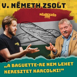 „A baguette-re nem lehet keresztet karcolni!” - V. Németh Zsolt | KözBeszéd #019