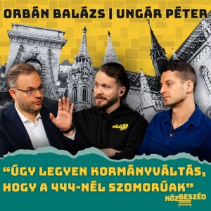 “Úgy legyen kormányváltás, hogy a 444-nél szomorúak” - Orbán Balázs vs. Ungár Péter | KözBeszéd #035