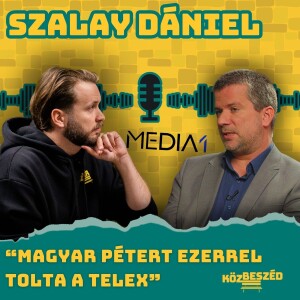 “Magyar Pétert ezerrel tolta a Telex” - Szalay Dániel | KözBeszéd #037