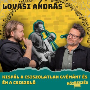 “Kispál a csiszolatlan gyémánt és én a csiszoló” - Lovasi András | KözBeszéd #042