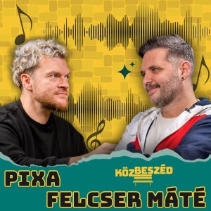 “Magunk ellen beszélek, de a zenének már nincs akkora ereje” Pixa és Felcser Máté | KözBeszéd #044
