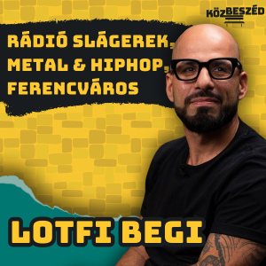 "A magyar dalt a szíved érti, az angolt az agyad" - Lotfi Begi | KözBeszéd #75